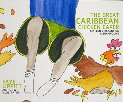 The Great Caribbean Chicken Caper: Sixteen Chickens On A Trampoline - eBook  -     By: Faye Lippitt
