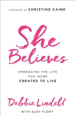 She Believes: Embracing the Life You Were Created to Live - eBook  -     By: Debbie Lindell, Susy Flory
