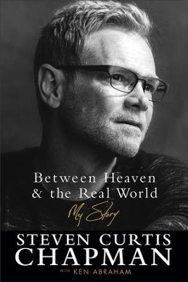Between Heaven and the Real World: My Story - eBook  -     By: Steven Curtis Chapman, Ken Abraham
