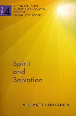 Spirit and Salvation: A Constructive Christian Theology for the Pluralistic World, volume 4  -     By: Veli-Matti Karkkainen
