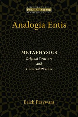 Analogia Entis: Metaphysics: Original Structure and Universal Rhythm  -     By: Erich Pryzwara, John R. Betz, David Bentley Hart
