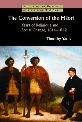 The Conversion of the Maori: Years of Religious and Social Change, 1814-1842  -     By: Timothy Yates
