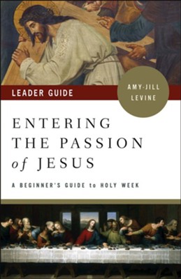 Entering the Passion of Jesus: A Beginner's Guide to Holy Week, Leader ...