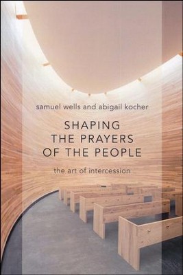 Shaping the Prayers of the People   -     By: Samuel Wells, Abigail Kocher

