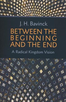 Between the Beginning and the End: A Radical Kingdom Vision  -     By: Johan Herm Bavinck
