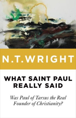 What Saint Paul Really Said: Was Paul of Tarsus the Real Founder of Christianity?  -     By: N.T. Wright
