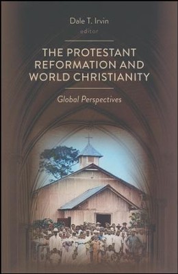 The Protestant Reformation and World Christianity: Global Perspectives  -     Edited By: Dale T. Irvin
