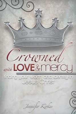 Crowned with Love and Mercy: Finding Your Worth and Identity in Jesus Christ - eBook  -     By: Jennifer Kirkes
