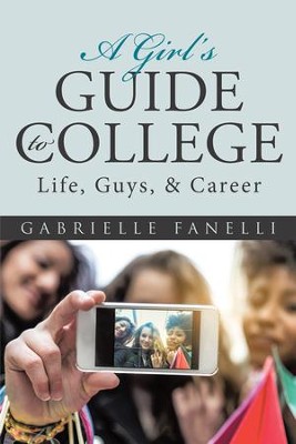 A Girls Guide to College: Life, Guys, & Career - eBook  -     By: Gabrielle Fanelli
