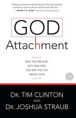 God Attachment: Why You Believe, Act, and Feel the Way You Do About God - eBook  -     By: Dr. Tim Clinton, Dr. Joshua Straub

