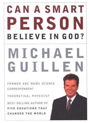 Can A Smart Person Believe in God?   -     By: Michael Guillen
