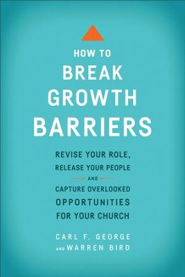 How to Break Growth Barriers: Revise Your Role, Release Your People, and Capture Overlooked Opportunities for Your Church / Revised - eBook  -     By: Carl F. George, Warren Bird
