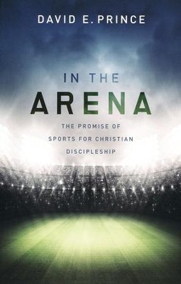 In the Arena: The Promise of Sports for Christian Discipleship - eBook  -     By: David E. Prince
