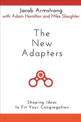 The New Adapters: Shaping Ideas to Fit Your Congregation  -     By: Jacob Armstong
