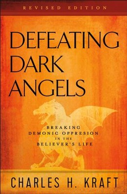 Defeating Dark Angels: Breaking Demonic Oppression in the Believer's Life / Revised - eBook  -     By: Charles H. Kraft

