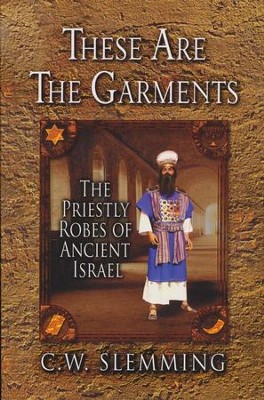 These Are the Garments: The Priestly Robes of Ancient Israel   -     By: C.W. Slemming

