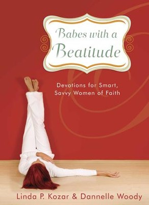Babes with a Beatitude: Devotions for Smart, Savvy Women of Faith - eBook  -     By: Linda P. Kozar, Dannelle Woody
