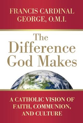 Difference God Makes: A Catholic Vision of Faith, Communion, and Culture - eBook  -     By: Francis Cardinal George
