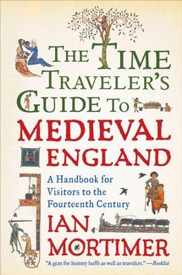 The Time Traveler's Guide to Medieval England: A Handbook for Visitors to the Fourteenth Century - eBook  -     By: Ian Mortimer
