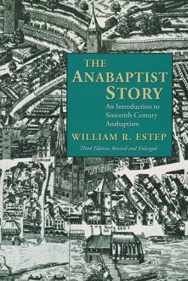 The Anabaptist Story: An Introduction to 16th-Century Anabaptism, Third Edition  -     By: William Estep
