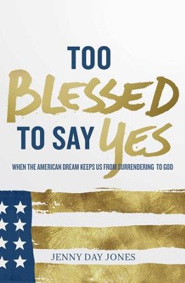 Too Blessed to Say Yes: When the American Dream Keeps Us From Surrendering to God - eBook  -     By: Jenny Day Jones
