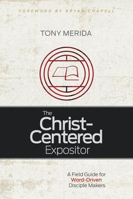 The Christ-Centered Expositor: A Field Guide for Word-Driven Disciple Makers / Revised - eBook  -     By: Tony Merida
