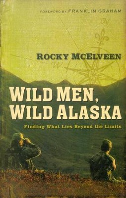 Wild Men, Wild Alaska: Finding What Lies Beyond the Limits  -     By: Rocky McElveen
