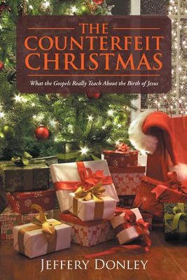 The Counterfeit Christmas: What the Gospels Really Teach About the Birth of Jesus - eBook  -     By: Jeffery Donley
