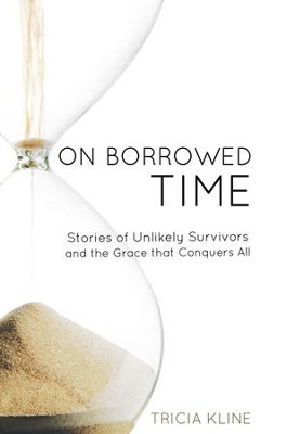 On Borrowed Time: Stories of Unlikely Survivors and the Grace That Conquers All - eBook  -     By: Tricia Kline
