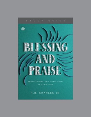 Blessing and Praise: Benedictions and Doxologies in Scripture  -     By: H.B. Charles Jr.
