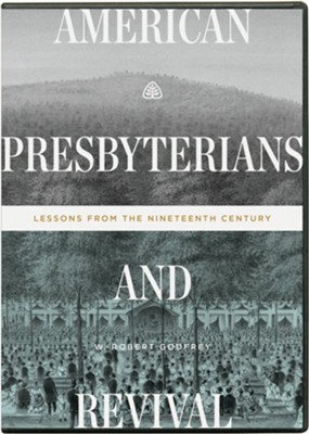 American Presbyterians and Revival: Lessons from the Nineteenth Century DVD Teaching Series  -     By: W.Robert Godfrey

