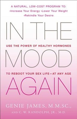 In the Mood Again: Use the Power of Healthy Hormones to Reboot Your Sex Life - at Any Age - eBook  -     By: Genie James M.M.SC., C.W. Randolph Jr. M.D.
