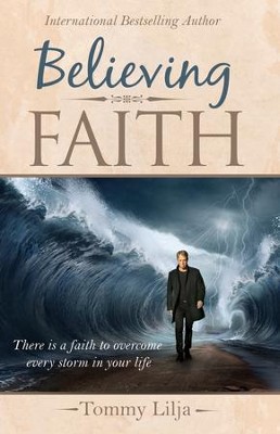 Believing Faith: There is a Faith to Overcome Every Storm in Your Life - eBook  -     By: Tommy Lilja
