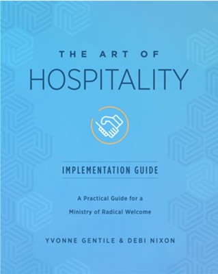 The Art of Hospitality: A Practical Guide for a Ministry of Radical Welcome, Implementation Guide  -     By: Yvonne Gentile, Debi Nixon
