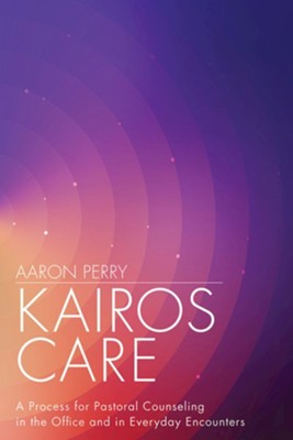 Kairos Care: A Process for Pastoral Counseling in the Office and in Everyday Encounters  -     By: Aaron Perry
