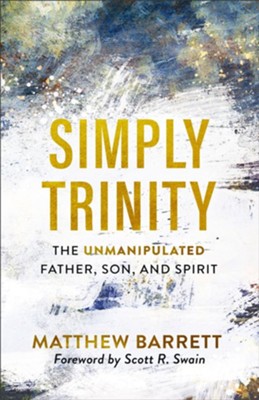 Simply Trinity: The Unmanipulated Father, Son, and Spirit  -     By: Matthew Barrett
