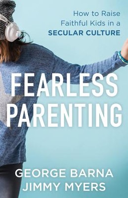 Fearless Parenting: How to Raise Faithful Kids in a Secular Culture - eBook  -     By: George Barna, Jimmy Myers
