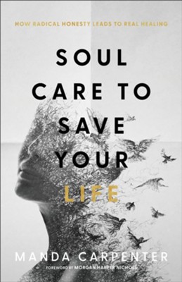 Soul Care to Save Your Life: How Radical Honesty Leads to Real Healing  -     By: Manda Carpenter
