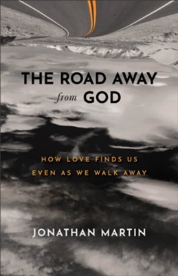 The Road Away from God: How Love Finds Us Even as We Walk Away  -     By: Jonathan Martin
