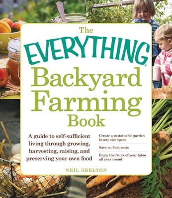 The Everything Backyard Farming Book: A Guide to Self-Sufficient Living Through Growing, Harvesting, Raising, and Preserving Your Own Food - eBook  -     By: Neil Shelton
