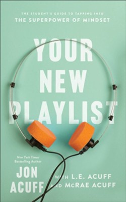 Your New Playlist: The Student's Guide to Tapping into the Superpower of Mindset  -     By: Jon Acuff, With L.E. Acuff, McRae Acuff
