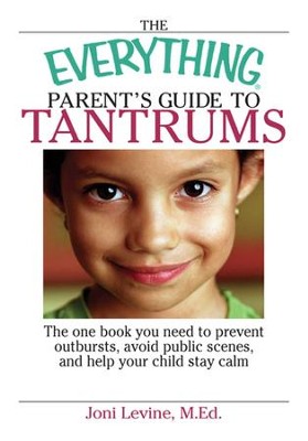 The Everything Parent's Guide To Tantrums: The One Book You Need To ...