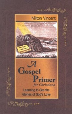 A Gospel Primer for Christians: Learning to See the Glories of God's Love  -     By: Milton Vincent
