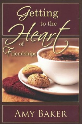Getting to the Heart of Friendships  -     By: Amy Baker
