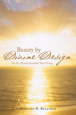 Beauty by Divine Design: You Are Already Beautiful! Stop Trying. - eBook  -     By: Myrline R. Belzince
