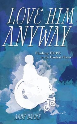 Love Him Anyway: Finding Hope in the Hardest Places - eBook  -     By: Abby Banks
