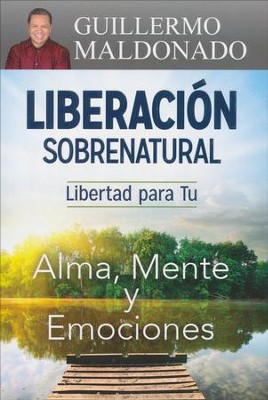 Liberacion Sobrenatural: Libertad par tu Alma, Mente y Emociones ...