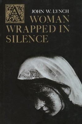 A Woman Wrapped in Silence   -     By: John W. Lynch
