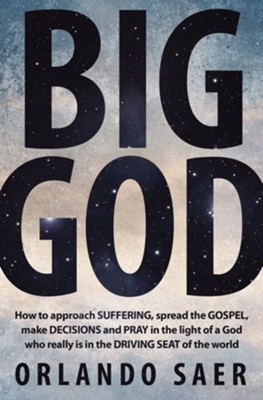 Big God: How to approach suffering, spread the gospel, make decisions and pray in the light of aÃÂ God who really is in the driving seat of the world  -     By: Orlando Saer

