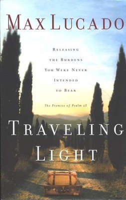Traveling Light: Releasing the Burdens You Were Never Intended to Bear  -     By: Max Lucado
